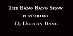 The Bang Bang Show 
featuring Dj Dutchy Bang
11am -12PM
